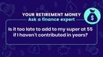 Can I top up my super at 55 if I’m not working? Here’s what you need to know
