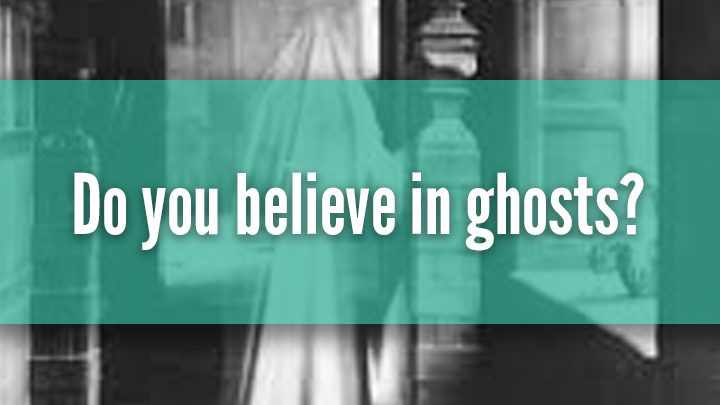 Do you believe in ghosts? - Starts at 60